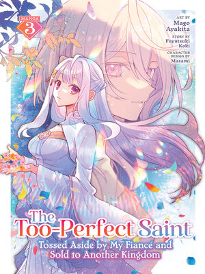cover image of The Too-Perfect Saint: Tossed Aside by My Fiancé and Sold to Another Kingdom, Volume 3